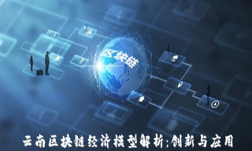 
云南区块链经济模型解析：创新与应用