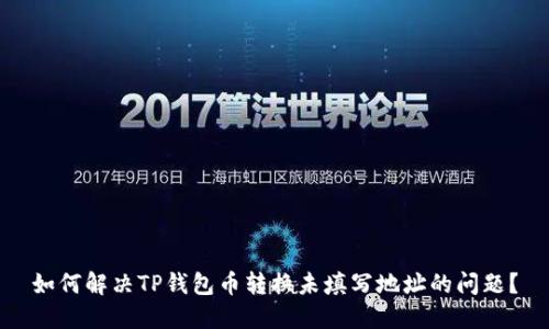 如何解决TP钱包币转换未填写地址的问题？